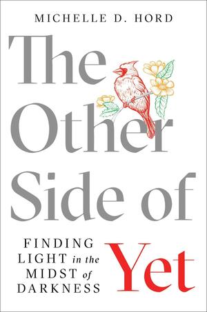The Other Side of Yet: Finding Light in the Midst of Darkness by Michelle D. Hord, Michelle D. Hord