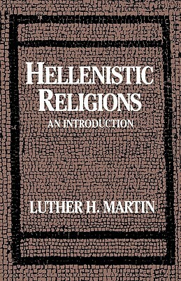 Hellenistic Religions: An Introduction by Luther H. Martin