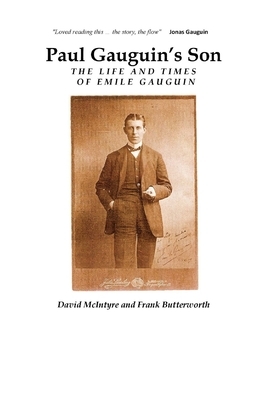 Paul Gauguin's Son: The Life and Times of Emile Gauguin by Frank Butterworth, David McIntyre