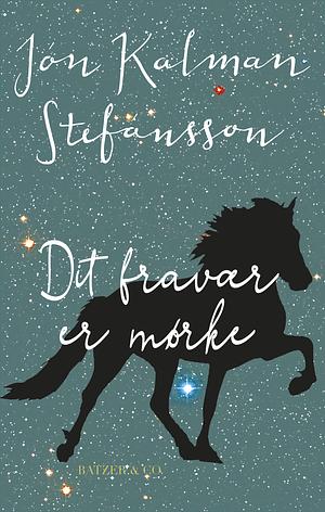 Dit fravær er mørke by Jón Kalman Stefánsson