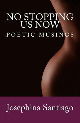 No Stopping Us Now: Poetic Musings by 