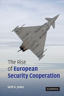 The Rise of European Security Cooperation by Seth G. Jones