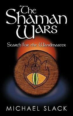 The Shaman Wars: Search for the Wandmaster by Michael Slack