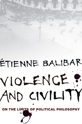 Violence and Civility: And Other Essays on Political Philosophy by Étienne Balibar