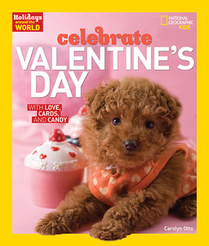 Holidays Around the World: Celebrate Valentine's Day: With Love, Cards, and Candy by Carolyn Otto