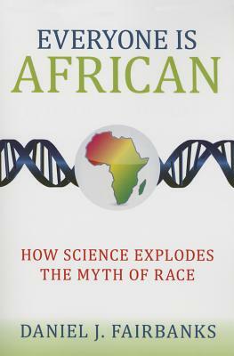 Everyone Is African: How Science Explodes the Myth of Race by Daniel J. Fairbanks