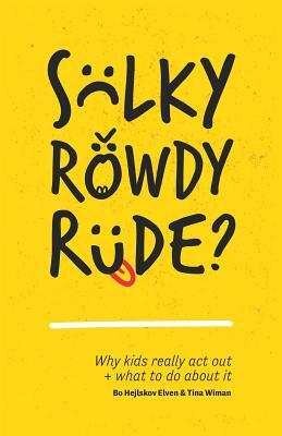Sulky, Rowdy, Rude?: Why Kids Really ACT Out and What to Do about It by Bo Hejlskov Hejlskov Elven, Tina Wiman