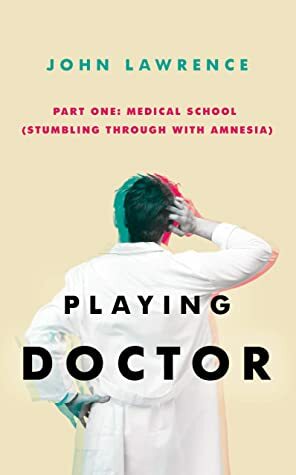 Medical School: Stumbling Through with Amnesia (Playing Doctor, #1) by John Lawrence