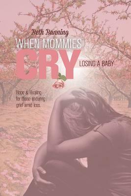 When Mommies Cry: Losing a Baby by Beth Banning