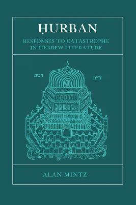 Hurban: Responses to Catastrophe in Hebrew Literature by Alan Mintz