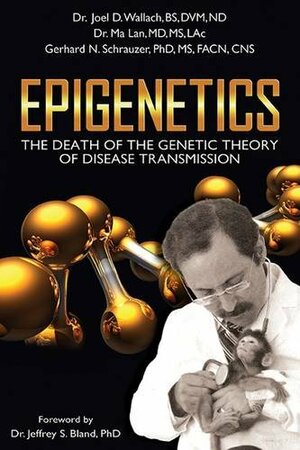 Epigenetics: The Death of the Genetic Theory of Disease Transmission by Ma Lan, Joel D. Wallach, Gerhard Schrauzer
