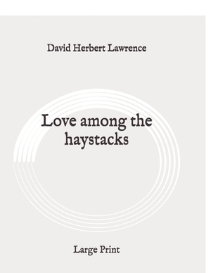Love among the haystacks: Large Print by D.H. Lawrence
