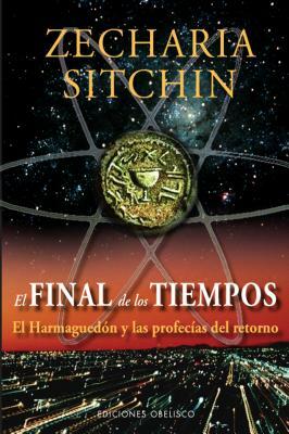 El Final de los Tiempos: El Harmaguedon y las Profecias del Retorno = The End of Days by Zecharia Sitchin
