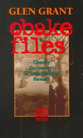 Obake Files: Ghostly Encounters in Supernatural Hawaii by Glen Grant