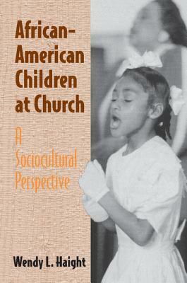 African-American Children at Church: A Sociocultural Perspective by Wendy L. Haight