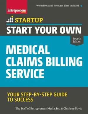 Start Your Own Medical Claims Billing Service: Your Step-By-Step Guide to Success by Charlene Davis, The Staff of Entrepreneur Media