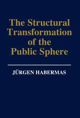 The Structural Transformation of the Public Sphere: An Inquiry Into a Category of Bourgeois Society by Jürgen Habermas