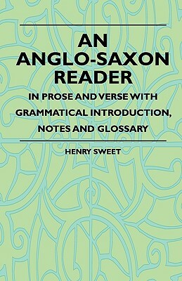 An Anglo-Saxon Reader - In Prose And Verse With Grammatical Introduction, Notes And Glossary by Henry Sweet