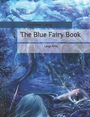 The Blue Fairy Book: Large Print by Andrew Lang