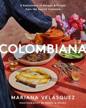 Colombiana: A Rediscovery of Recipes and Rituals from the Soul of Colombia by Mariana Velásquez, Mariana Velásquez