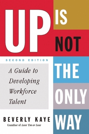 Up Is Not the Only Way: A Guide to Developing Workforce Talent by Beverly Kaye