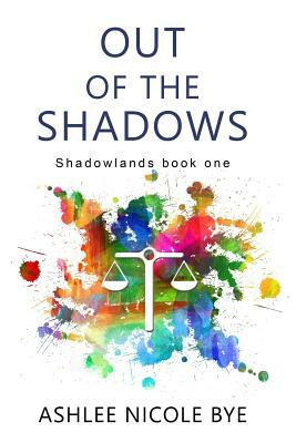 Out of the Shadows by Ashlee Nicole Bye