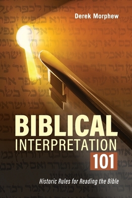 Biblical Interpretation 101 2nd Edition: Historic rules for reading the bible by Derek Morphew