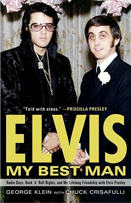 Elvis: My Best Man: Radio Days, Rock 'n' Roll Nights, and My Lifelong Friendship with Elvis Presley by Chuck Crisafulli, George Klein