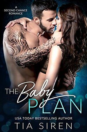 The Baby Plan: A Second Chance Romance by Tia Siren