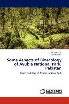 Some Aspects of Bioecology of Ayubia National Park, Pakistan by Sohail Barkati, C. M. Shafique