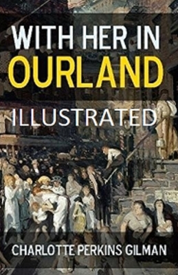 With Her in Ourland Illustrated by Charlotte Perkins Gilman