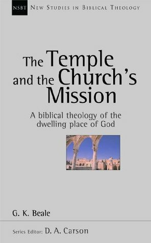 The Temple And The Church's Mission: A Biblical Theology Of The Dwelling Place Of God by G.K. Beale