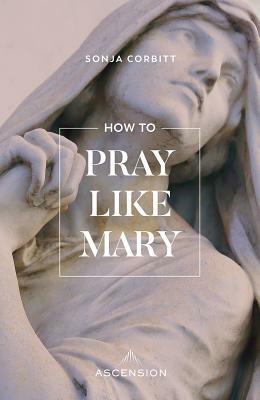 How to Pray Like Mary by Sonja Corbitt