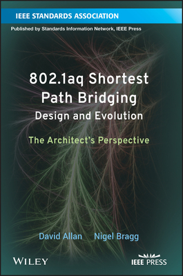 802.1aq Shortest Path Bridging Design and Evolution: The Architect's Perspective by Nigel Bragg, David Allan