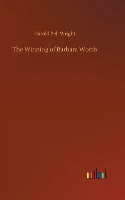 The Winning of Barbara Worth by Harold Bell Wright