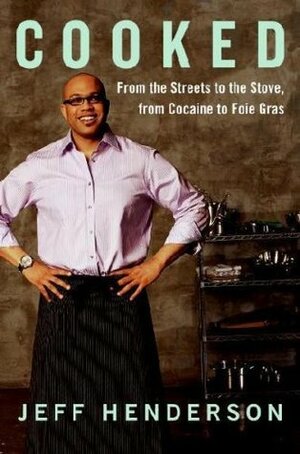 Cooked: From the Streets to the Stove, from Cocaine to Foie Gras by Jeff Henderson