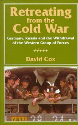Retreating from the Cold War: Germany, Russia, and the Withdrawal of the Western Group of Forces by David Cox