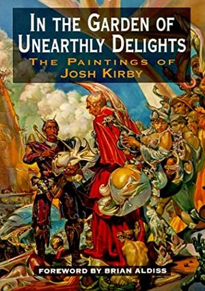 In The Garden Of Unearthly Delights: The Paintings of Josh Kirby by Josh Kirby, Nigel Suckling