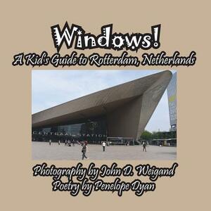 Windows! a Kid's Guide to Rotterdam, Netherlands by Penelope Dyan, John D. Weigand