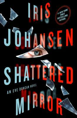 Shattered Mirror: An Eve Duncan Novel by Iris Johansen