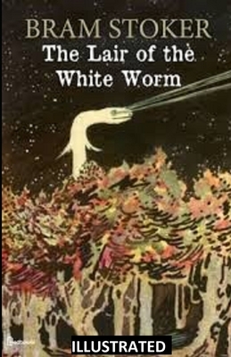 The Lair of the white worm ILLUSTRATED by Bram Stoker