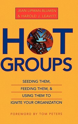 Hot Groups: Seeding Them, Feeding Them, and Using Them to Ignite Your Organization by Harold J. Leavitt, Jean Lipman-Blumen