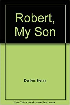 Robert, My Son by Henry Denker