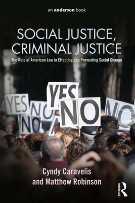 Social Justice, Criminal Justice: The Role of American Law in Effecting and Preventing Social Change by Matthew Robinson, Cyndy Caravelis