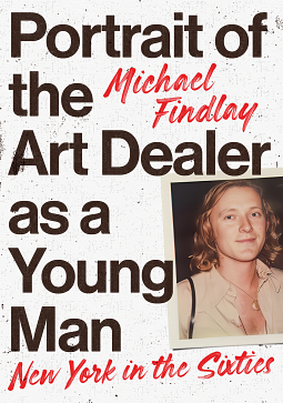 Portrait of the Art Dealer As a Young Man: New York in the Sixties by Michael Findlay