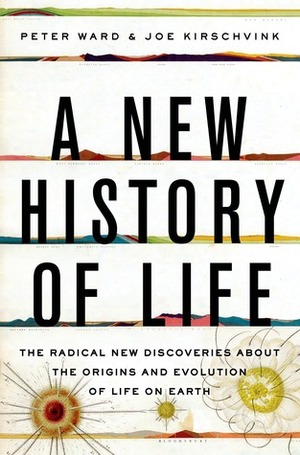 A New History of Life: The Radical New Discoveries about the Origins and Evolution of Life on Earth by Peter D. Ward, Joe Kirschvink