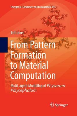 From Pattern Formation to Material Computation: Multi-Agent Modelling of Physarum Polycephalum by Jeff Jones