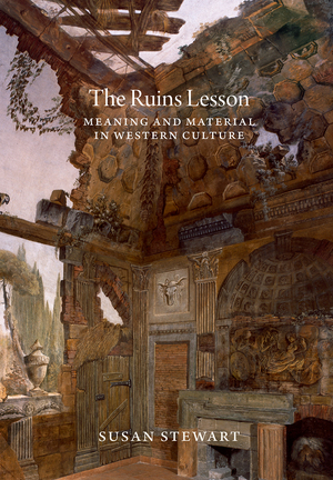 The Ruins Lesson: Meaning and Material in Western Culture by Susan Stewart