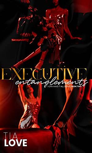 Executive Entanglements (I Can Have it All Book 2) by Tia Love