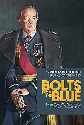 Bolts from the Blue: From Cold War Warrior to Chief of the Air Staff by Richard Johns